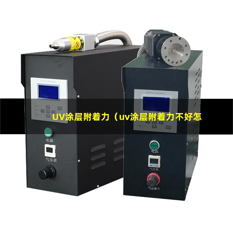 UV涂层附着力（uv涂层附着力不好怎么办）
