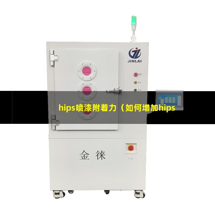 hips喷漆附着力（如何增加hips附着力）