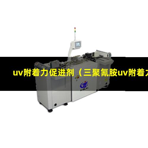 uv附着力促进剂（三聚氰胺uv附着力促进剂）