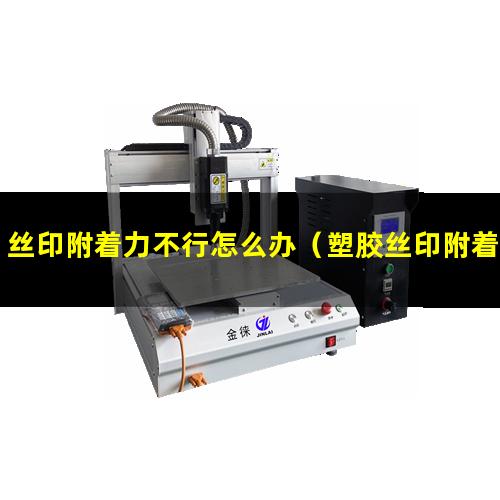 丝印附着力不行怎么办
