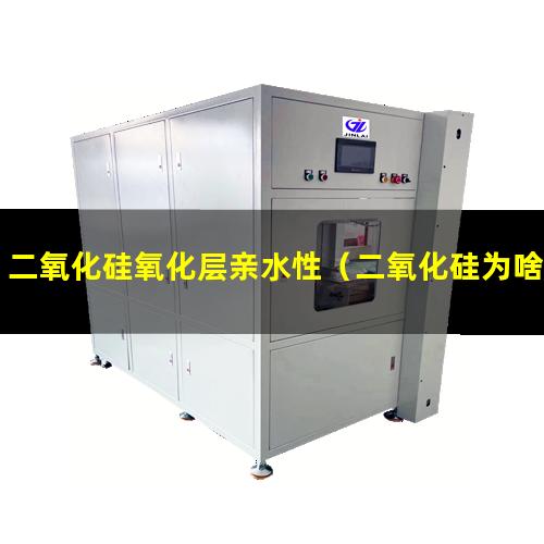 二氧化硅氧化层亲水性（二氧化硅为啥是亲水性）