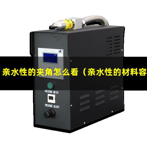 亲水性的夹角怎么看（亲水性的材料容易水解吗）
