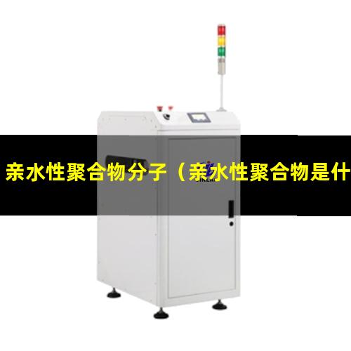 亲水性聚合物分子（亲水性聚合物是什么意思）
