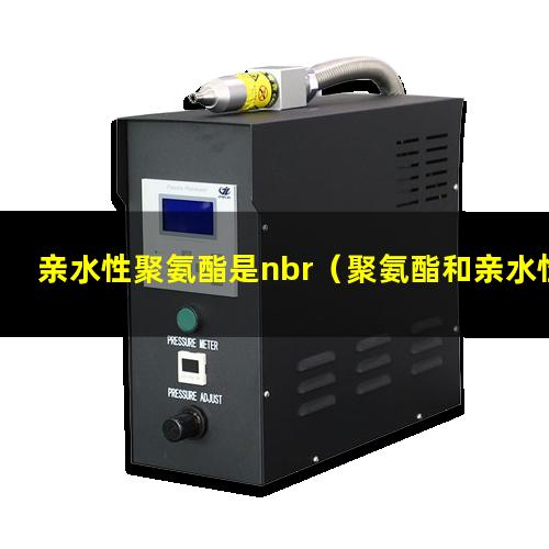 亲水性聚氨酯是nbr（聚氨酯和亲水性聚氨酯）