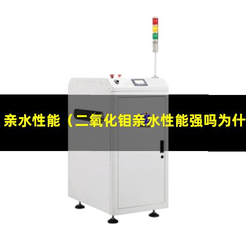 亲水性能（二氧化钼亲水性能强吗为什么）亲水性能UP