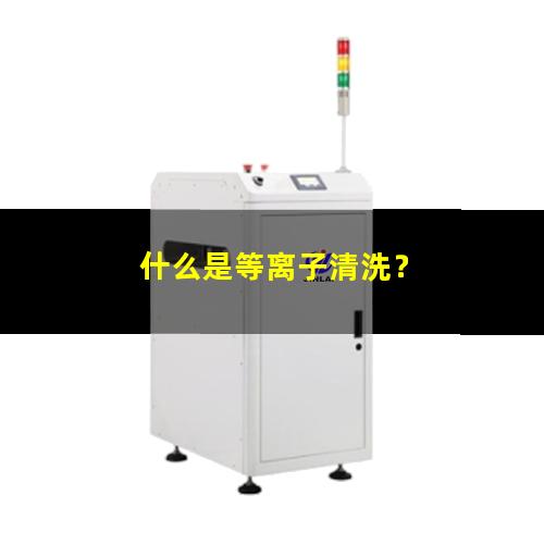 什么是等离子清洗？