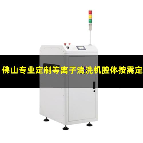 佛山专业定制等离子清洗机腔体按需定制