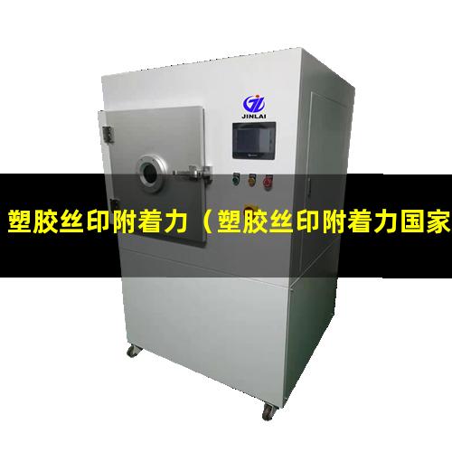 塑胶丝印附着力（塑胶丝印附着力国家标准）