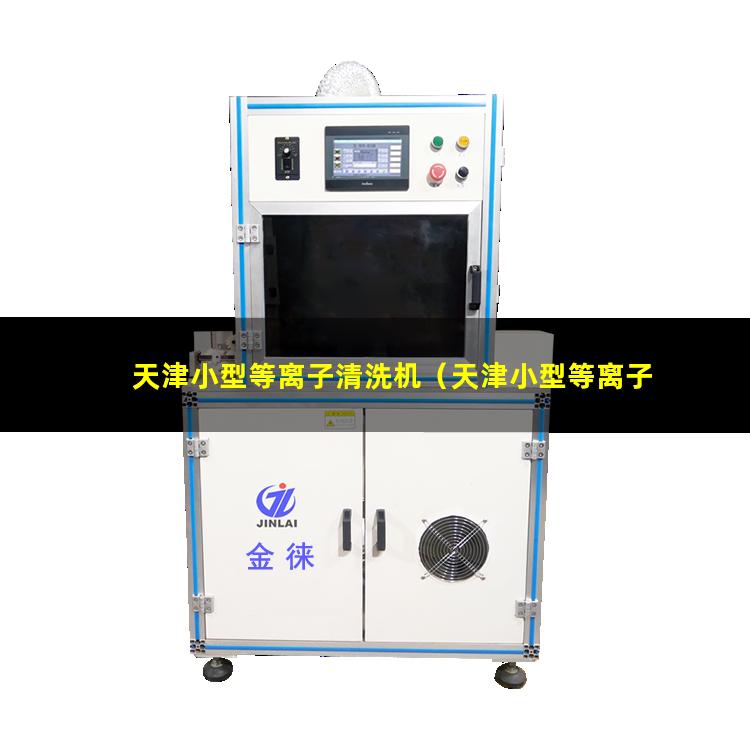 天津小型等离子清洗机（天津小型等离子清洗机技术特点）