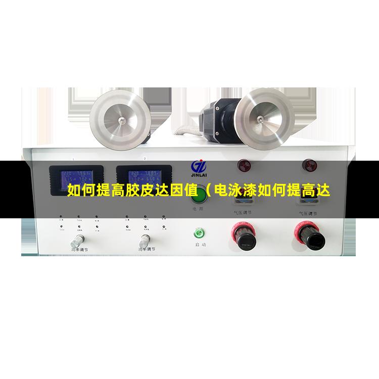 如何提高胶皮达因值（电泳漆如何提高达因值）
