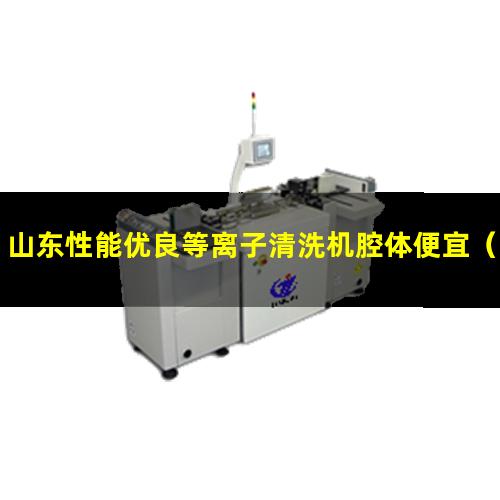 山东性能优良等离子清洗机腔体便宜
