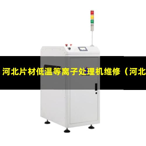 河北片材低温等离子处理机维修（河北片材低温等离子处理机安装方法）