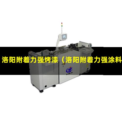 洛阳附着力强烤漆（洛阳附着力强涂料厂电话）