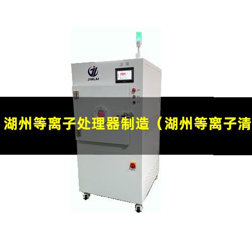 湖州等离子处理器制造（湖州等离子清洗机生产厂家）