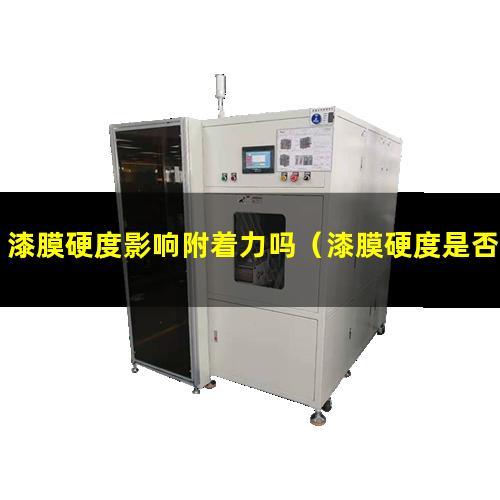漆膜硬度影响附着力吗（漆膜硬度是否影响附着力）