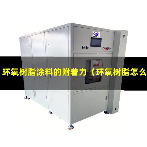 环氧树脂涂料的附着力（环氧树脂怎么提高附着力）