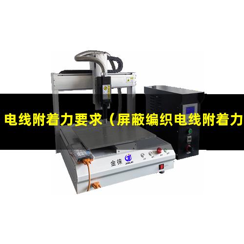 电线附着力要求（屏蔽编织电线附着力要求）