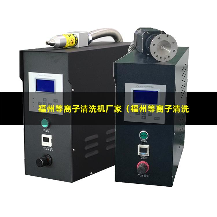 福州等离子清洗机厂家（福州等离子清洗设备螺杆真空泵哪里买）