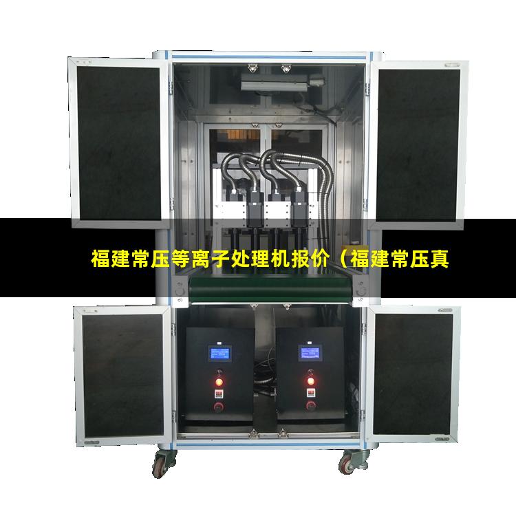 福建常压等离子处理机报价（福建常压真空等离子表面处理机找哪家）