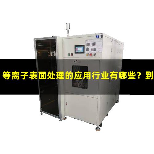 等离子表面处理的应用行业有哪些？到底解决了哪些问题