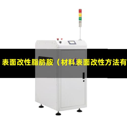 表面改性脂肪胺（材料表面改性方法有哪几种）