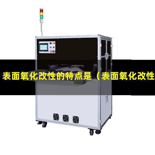 表面氧化改性的特点是（表面氧化改性的特点是什么）