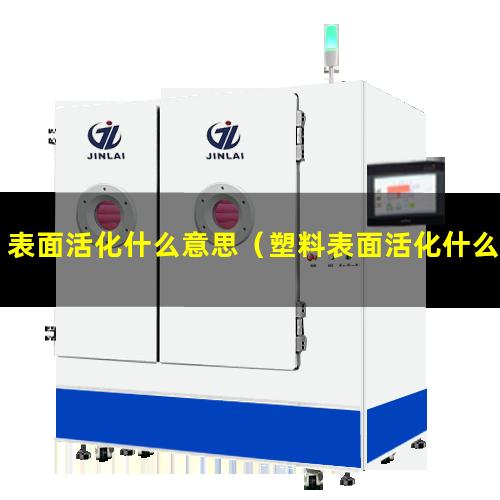 表面活化什么意思（塑料表面活化什么意思）电极表面活化什么意思