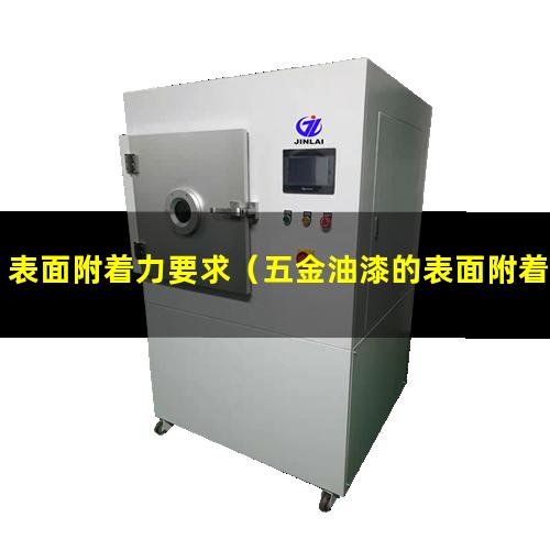 表面附着力要求（五金油漆的表面附着力要求）
