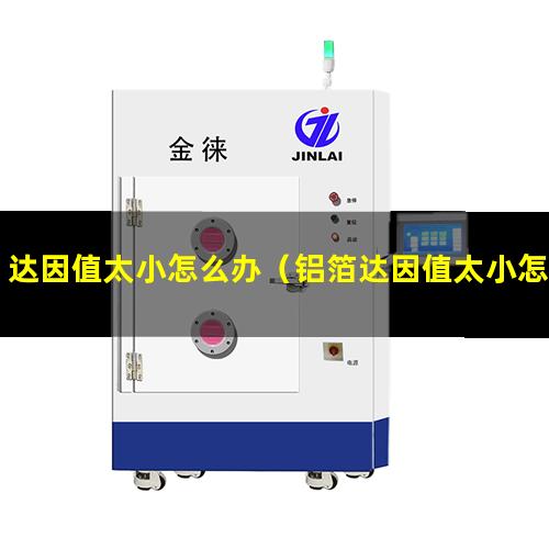 达因值太小怎么办（铝箔达因值太小怎么解决）