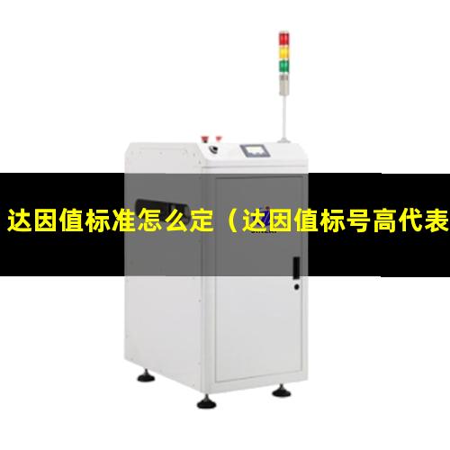 达因值标准怎么定（达因值标号高代表更严吗）