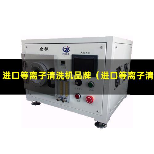 进口等离子清洗机品牌（进口等离子清洗设备厂家）