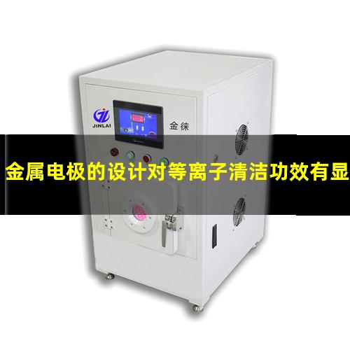 金属电极的设计对等离子清洁功效有显著干扰