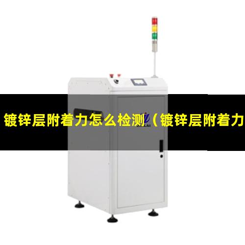 镀锌层附着力怎么检测（镀锌层附着力检验基准）