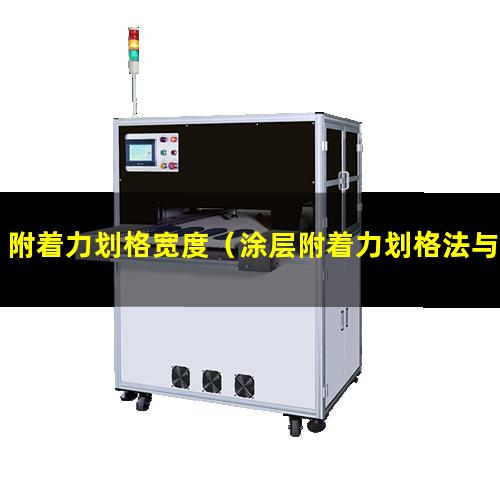 附着力划格宽度（涂层附着力划格法与拉开法）