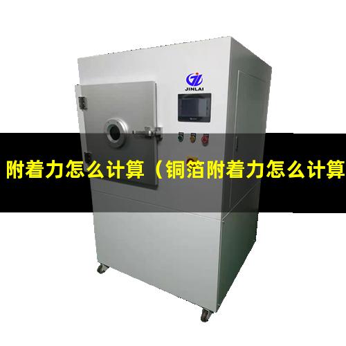附着力怎么计算（铜箔附着力怎么计算出来的）