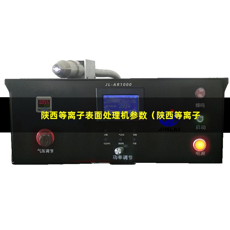 陕西等离子表面处理机参数（陕西等离子体除胶机使用方法）