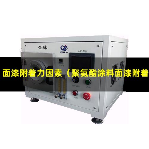 面漆附着力因素（聚氨酯涂料面漆附着力强吗）